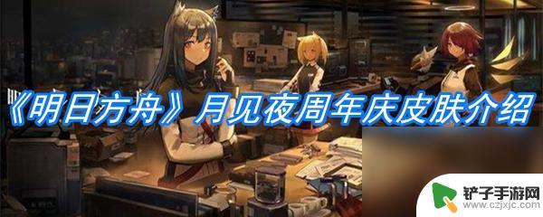 明日方舟月见夜皮肤 《明日方舟》月见夜周年庆皮肤背景故事