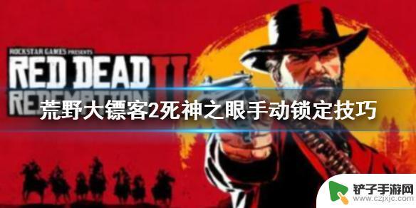 荒野大镖客2手动死神手柄 《荒野大镖客2》死亡之眼手动锁定技巧解析