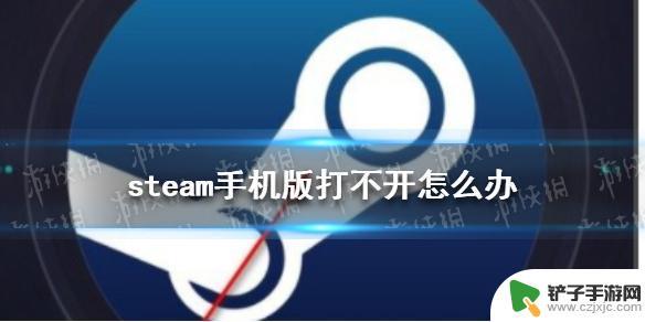 手机steam市场打不开 steam手机版打不开怎么解决