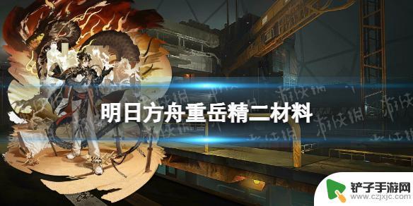 明日方舟重岳三技能专精材料 《明日方舟》重岳精二材料获取攻略