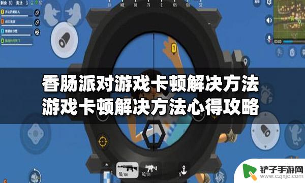 手机香肠派对卡 香肠派对游戏卡顿原因分析与解决方法