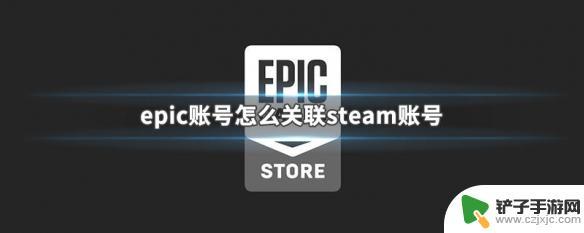 epic和steam账号关联 epic账号怎么绑定steam账号