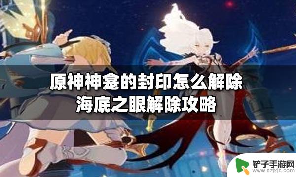 原神怎么解开神龛封印 原神海底之眼解除攻略