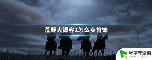 荒野大镖客2珠宝哪里买 荒野大镖客2首饰怎么卖掉