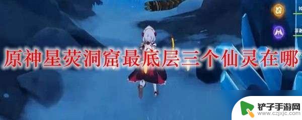 原神星荧洞窟仙灵怎么打 原神星荧洞窟挑战三个仙灵位置图解