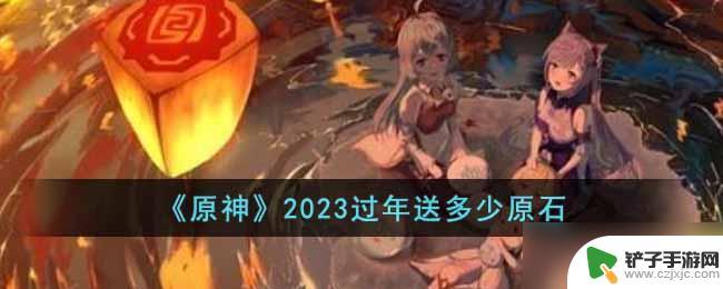 原神新年可以获得多少原石 2023过年原神活动多少原石可以获得