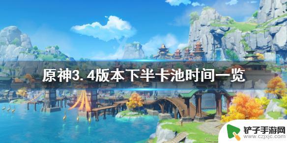 原神下半场卡池几点更新 原神3.4版本下半卡池开启时间