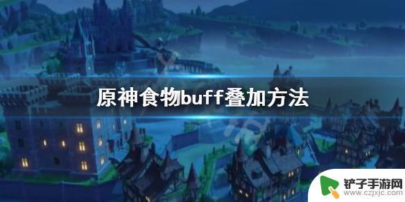 原神两个什么加攻击 《原神》食物buff叠加技巧