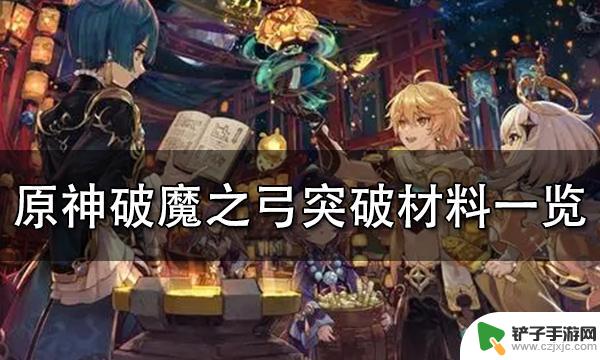 原神破魔弓突破材料 原神破魔之弓突破材料获取方法