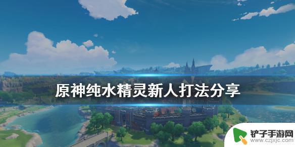 原神萌新如何打纯水精灵 《原神》纯水精灵新人怎么打好