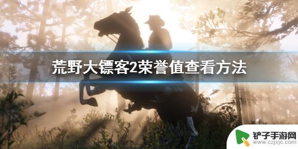 荒野大镖客荣誉值点数 怎样查看《荒野大镖客2》的荣誉值