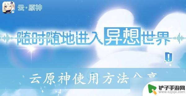 怎么样玩云原神 《云原神》新手入门指南及使用技巧分享