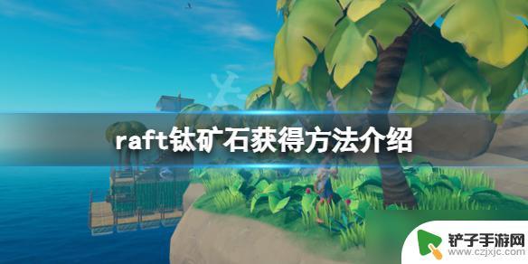 steam生存游戏石头怎么获得 《木筏求生》中获得raft钛矿石的方法