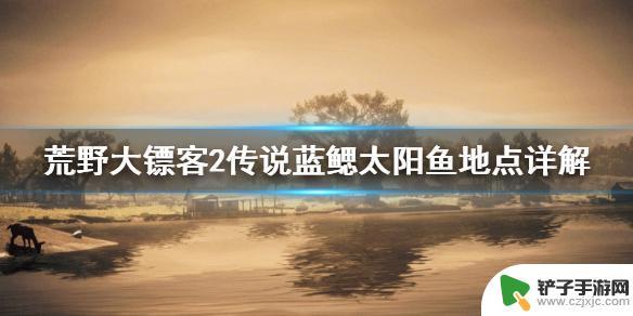 荒野大镖客传说太阳 《荒野大镖客2》传说蓝鳃太阳鱼怎么找